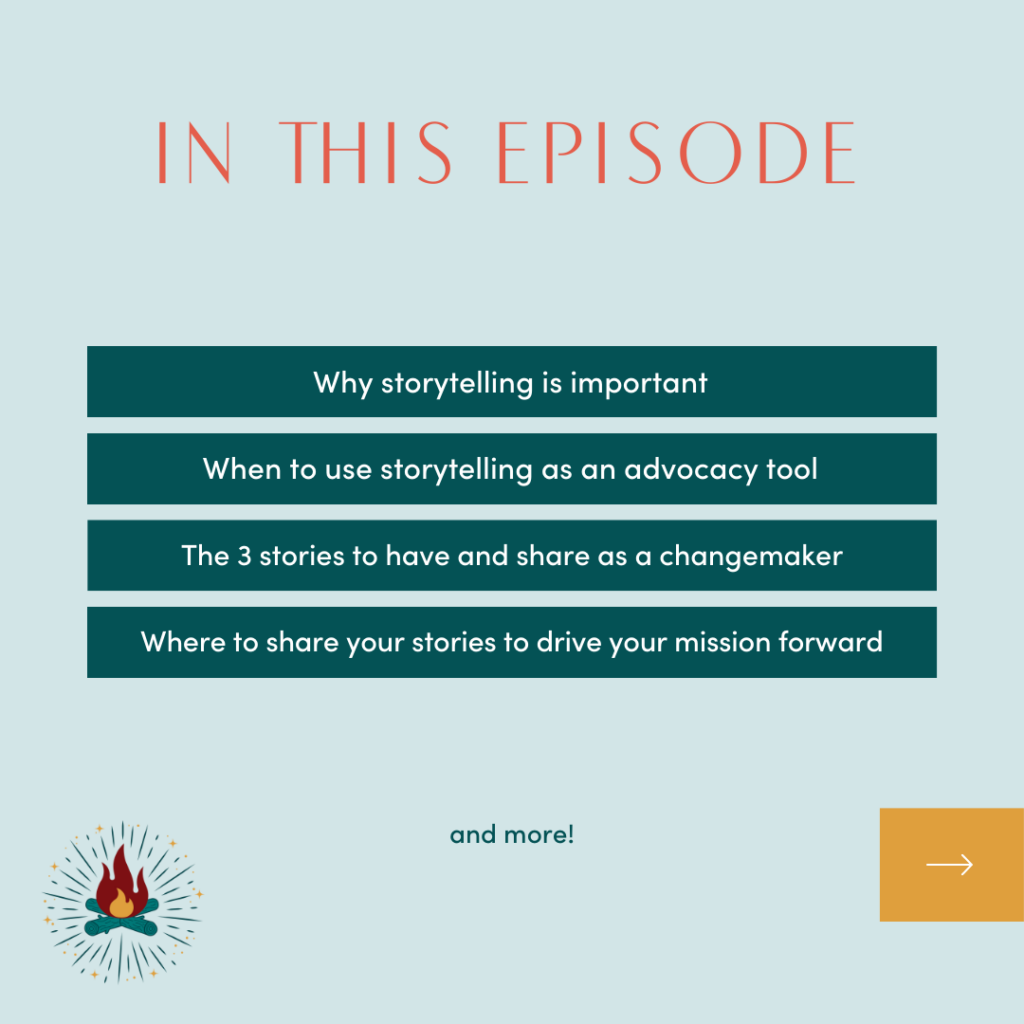 The Camfire Circle episode 65 highlights: Why storytelling is important, When to use storytelling as an advocacy tool, The 3 stories to have and share as a changemaker, Where to share your stories to drive your mission forward
